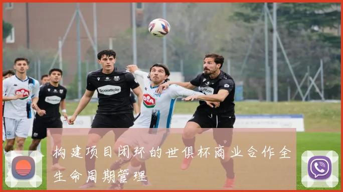 构建项目闭环的世俱杯商业合作全生命周期管理