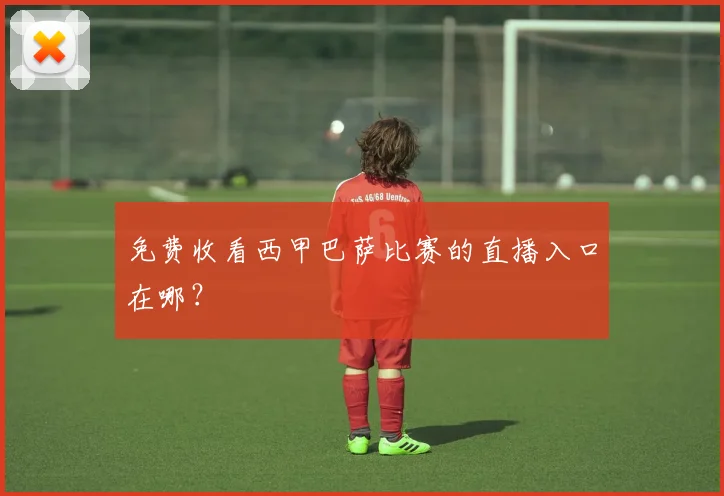 免费收看西甲巴萨比赛的直播入口在哪？